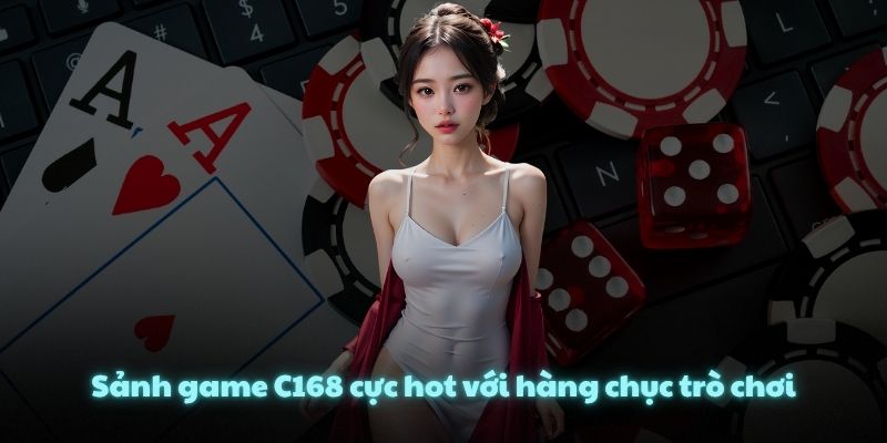 Sảnh game C168 cực hot với hàng chục trò chơi